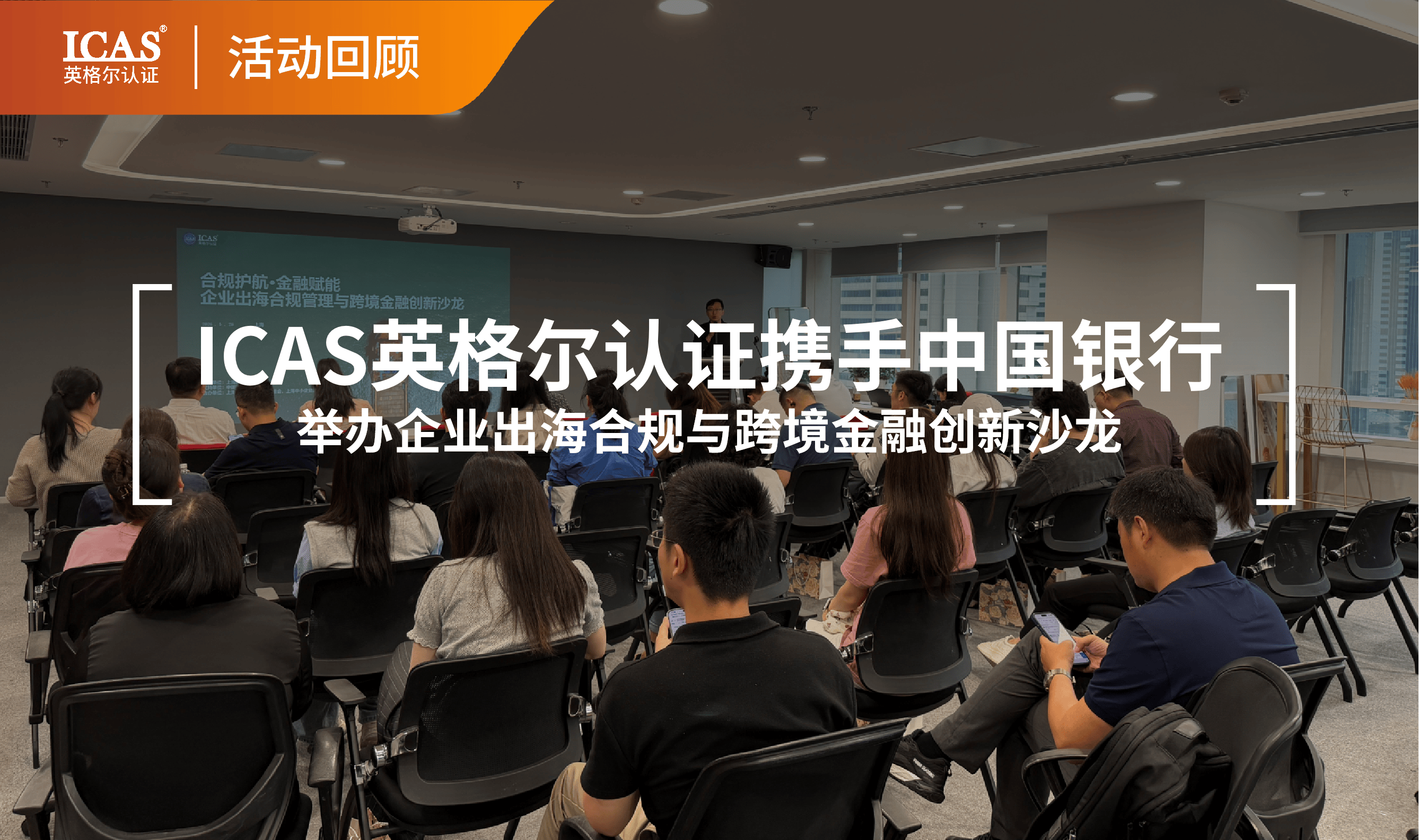 共话合规出海,ICAS英格尔认证携手中国银行举办企业出海合规与跨境金融创新沙龙